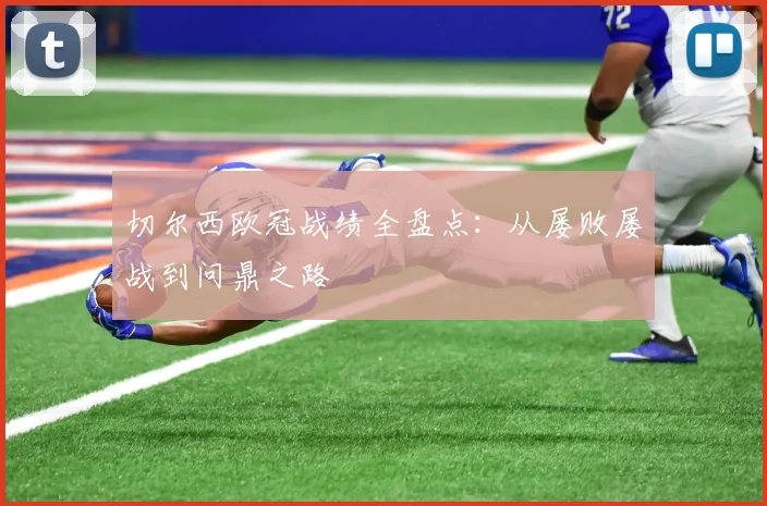 切尔西欧冠战绩全盘点：从屡败屡战到问鼎之路