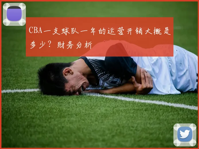 CBA一支球队一年的运营开销大概是多少？财务分析