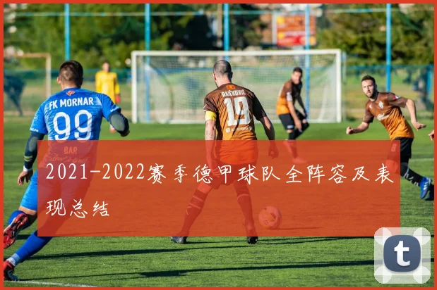 2021-2022赛季德甲球队全阵容及表现总结