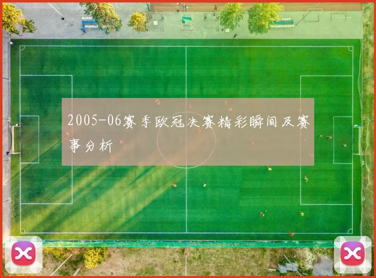 2005-06赛季欧冠决赛精彩瞬间及赛事分析