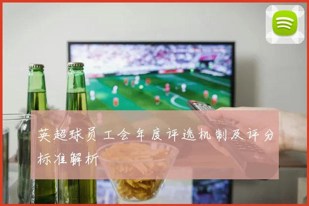 英超球员工会年度评选机制及评分标准解析
