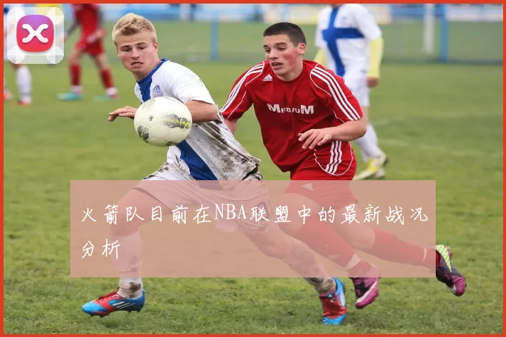 火箭队目前在NBA联盟中的最新战况分析