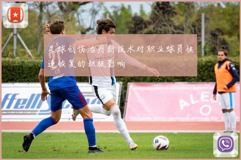 足球创伤治疗新技术对职业球员快速恢复的积极影响